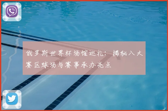 俄罗斯世界杯场馆巡礼：揭秘八大赛区球场与赛事承办亮点