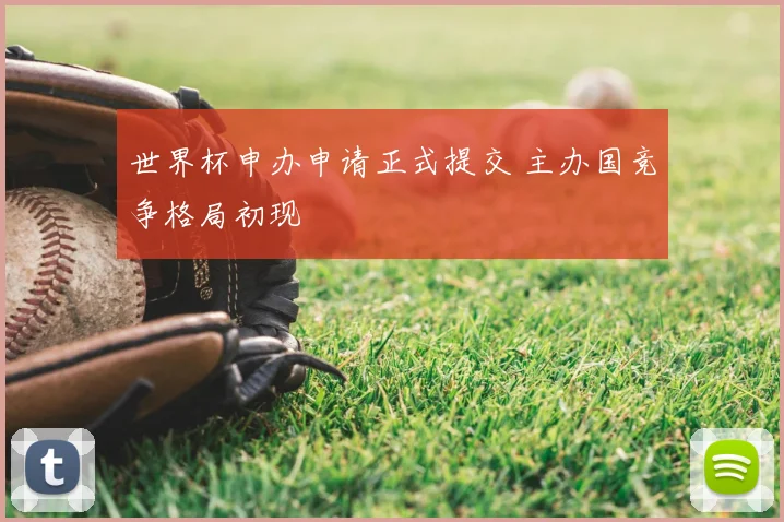 世界杯申办申请正式提交 主办国竞争格局初现