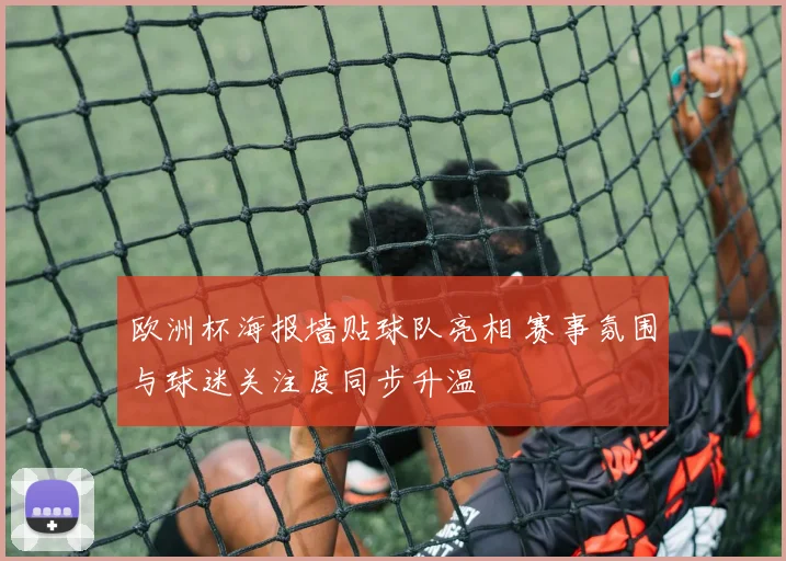 欧洲杯海报墙贴球队亮相 赛事氛围与球迷关注度同步升温