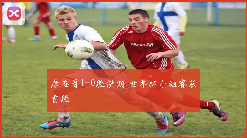 摩洛哥1-0胜伊朗 世界杯小组赛获首胜