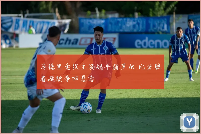 马德里竞技主场战平赫罗纳 比分胶着延续争四悬念