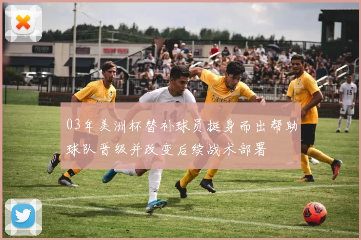 03年美洲杯替补球员挺身而出帮助球队晋级并改变后续战术部署
