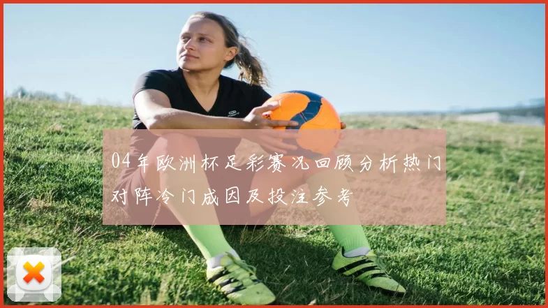 04年欧洲杯足彩赛况回顾分析热门对阵冷门成因及投注参考