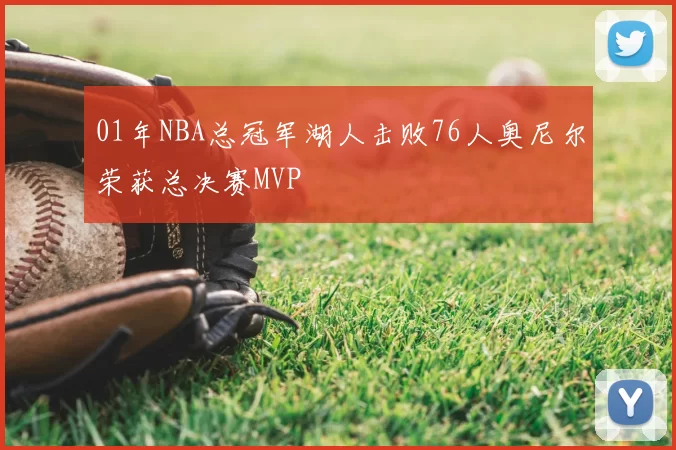 01年NBA总冠军湖人击败76人奥尼尔荣获总决赛MVP